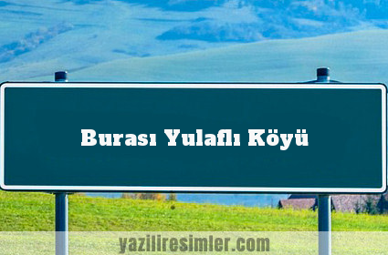 Burası Yulaflı Köyü