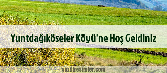 Yuntdağıköseler Köyü'ne Hoş Geldiniz