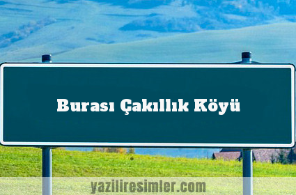 Burası Çakıllık Köyü