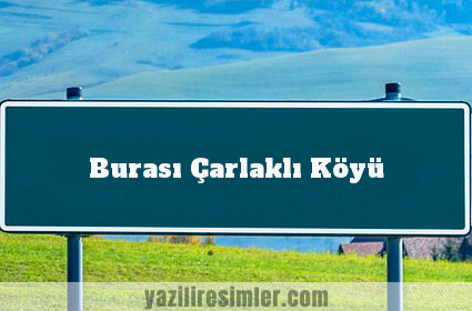 Burası Çarlaklı Köyü