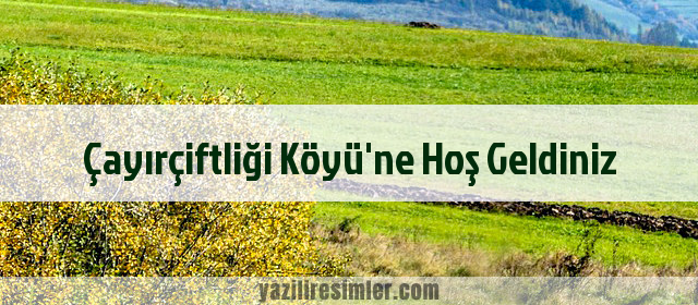 Çayırçiftliği Köyü'ne Hoş Geldiniz