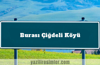 Burası Çiğdeli Köyü