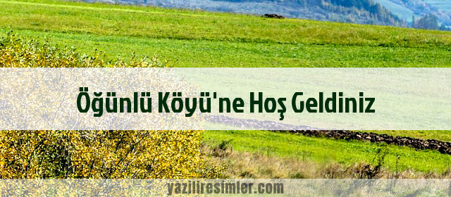 Öğünlü Köyü'ne Hoş Geldiniz