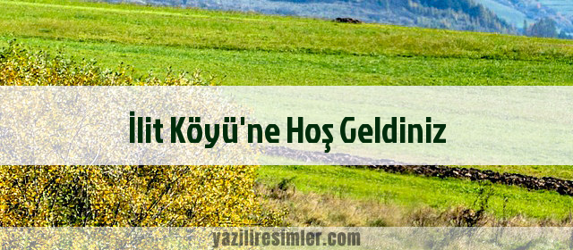 İlit Köyü'ne Hoş Geldiniz