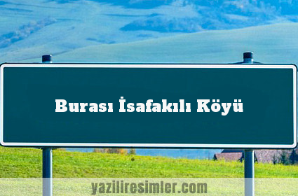 Burası İsafakılı Köyü