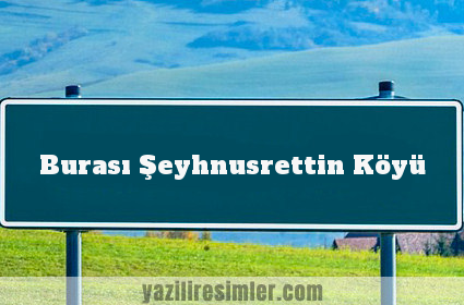 Burası Şeyhnusrettin Köyü